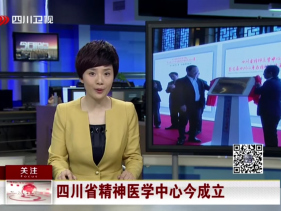 四川卫视：四川省精神医学中心成立