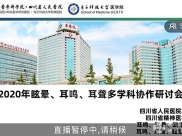 2020年四川省人民医院、四川省精神医学中心眩晕、耳鸣、耳聋多学科协作研讨会圆满召开！