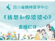 四川省精神医学中心《我想和你谈谈心》直播栏目，正式开播啦！